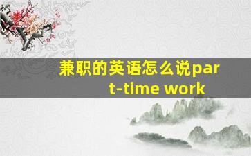 兼职的英语怎么说part-time work